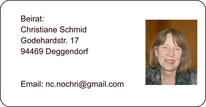 Beirat: Christiane Schmid Godehardstr. 17 94469 Deggendorf   Email: nc.nochri@gmail.com
