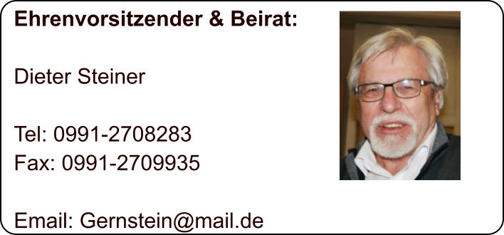 Ehrenvorsitzender & Beirat:  Dieter Steiner  Tel: 0991-2708283 Fax: 0991-2709935  Email: Gernstein@mail.de