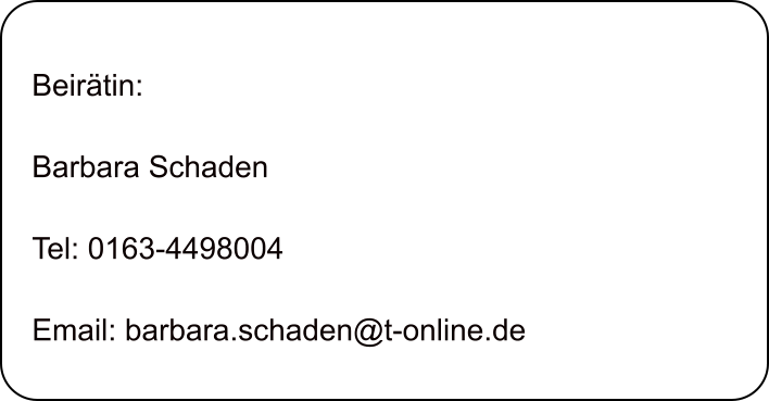 Beirtin:  Barbara Schaden  Tel: 0163-4498004  Email: barbara.schaden@t-online.de