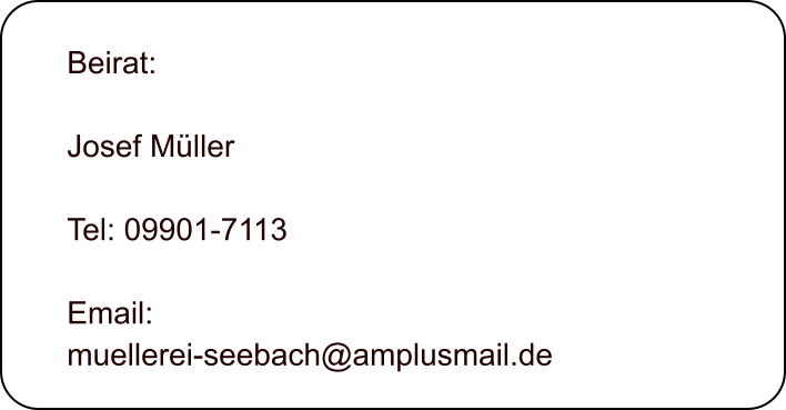 Beirat:  Josef Mller  Tel: 09901-7113  Email:  muellerei-seebach@amplusmail.de