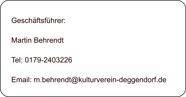 Geschftsfhrer:  Martin Behrendt   Tel: 0179-2403226  Email: m.behrendt@kulturverein-deggendorf.de