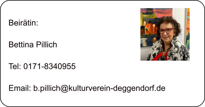 Beirtin:  Bettina Pillich  Tel: 0171-8340955  Email: b.pillich@kulturverein-deggendorf.de